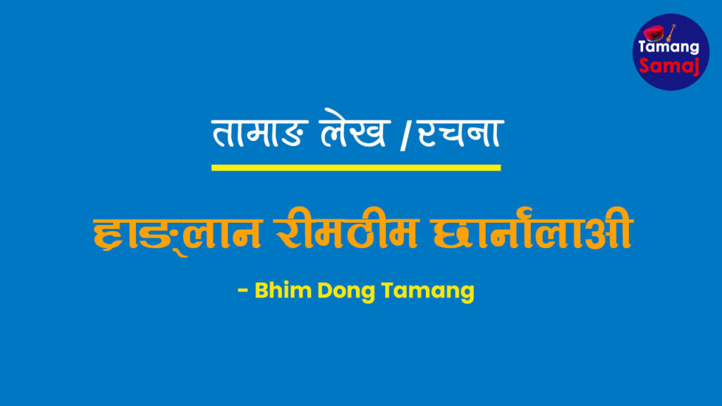 तामाङ कविता ” ह्राङ्लान रीमठीम छार्नालाअी ” – Bhim Dong Tamang
